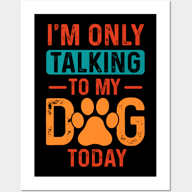 I’m only talking to my dog today Wall Art by Fun Planet